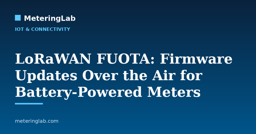 LoRaWAN FUOTA: Firmware Updates Over the Air for Battery-Powered Meters — MeteringLab