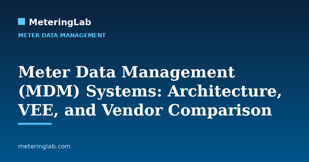 Meter Data Management (MDM) Systems: Architecture, VEE, and Vendor Comparison — MeteringLab